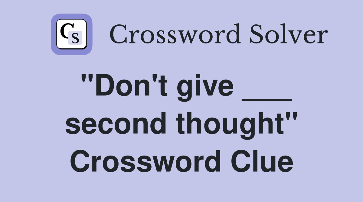 "Don't give ___ second thought" Crossword Clue