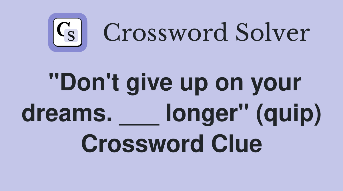 "Don't give up on your dreams. ___ longer" (quip) Crossword Clue