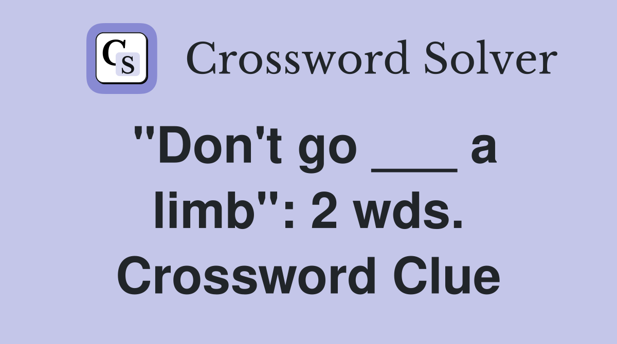 "Don't go ___ a limb": 2 wds. Crossword Clue