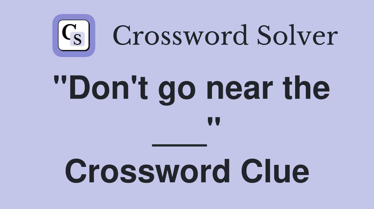 "Don't go near the ___" Crossword Clue