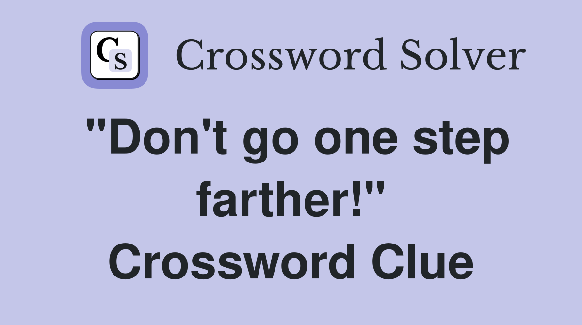 "Don't go one step farther!" Crossword Clue