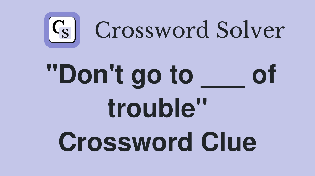 "Don't go to ___ of trouble" Crossword Clue