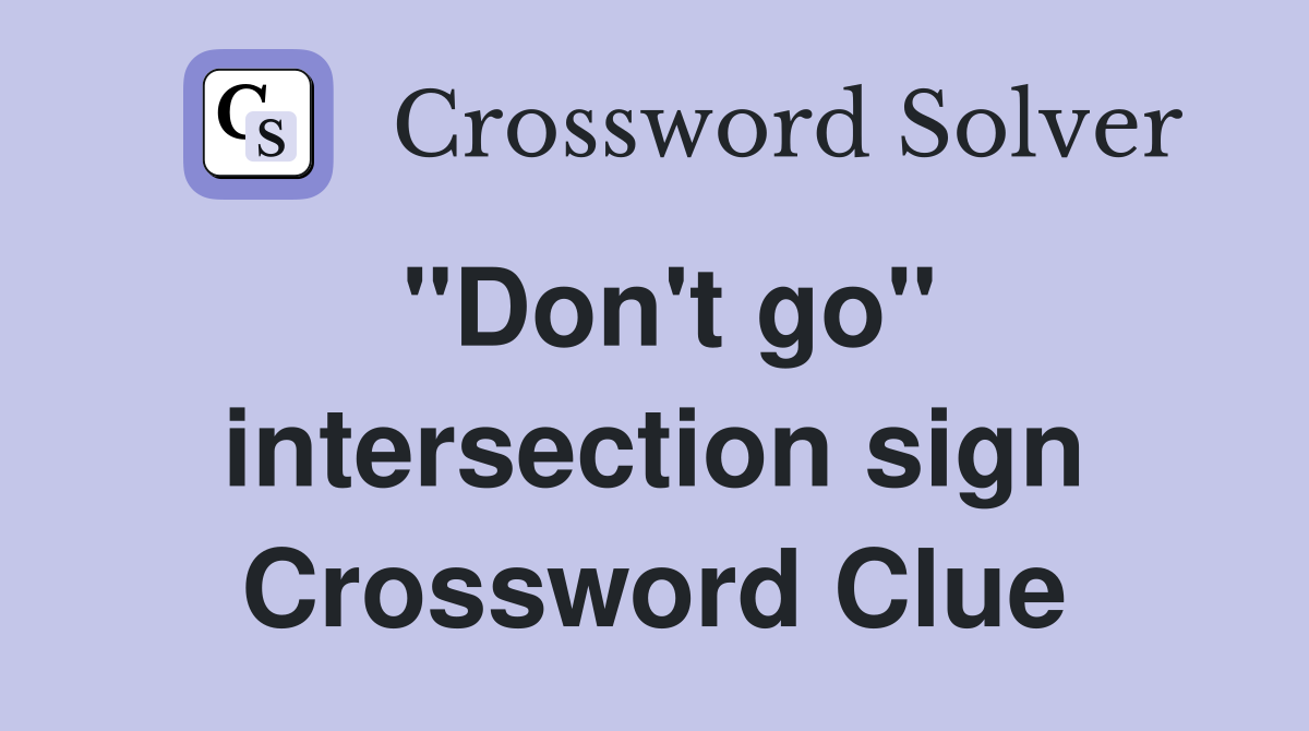"Don't go" intersection sign Crossword Clue
