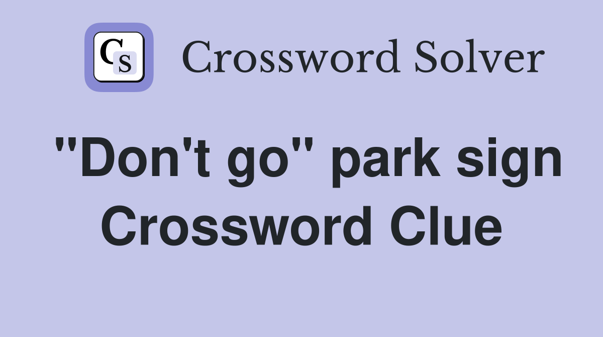 "Don't go" park sign Crossword Clue