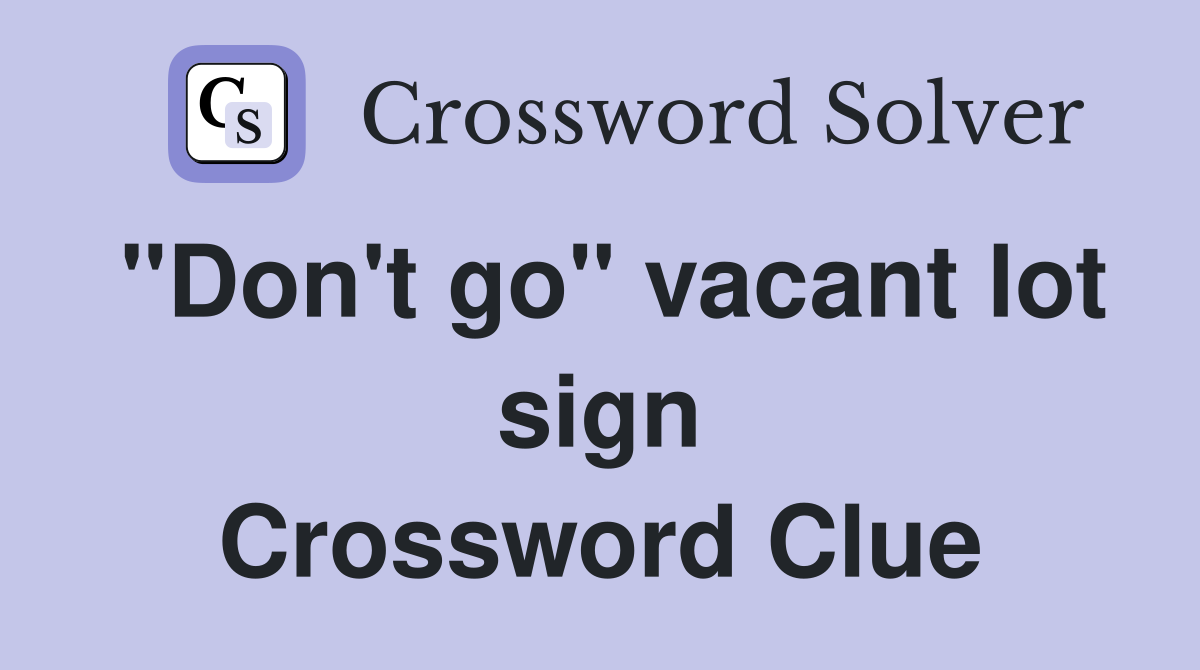 "Don't go" vacant lot sign Crossword Clue
