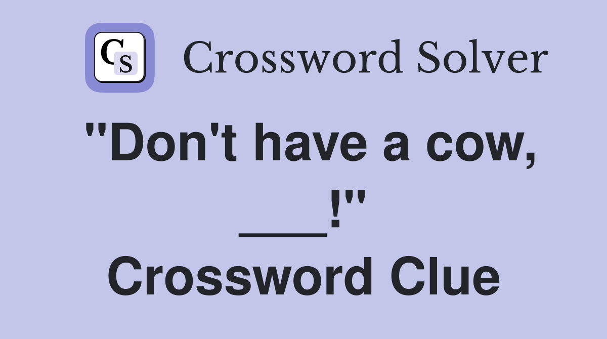 "Don't have a cow, ___!" Crossword Clue