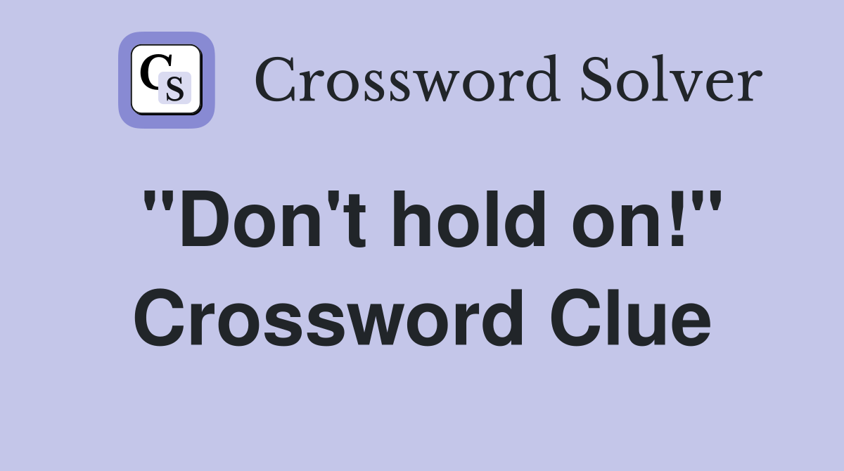 "Don't hold on!" Crossword Clue