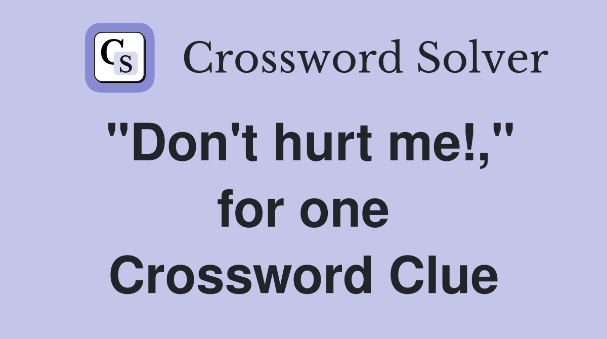"Don't hurt me!," for one Crossword Clue