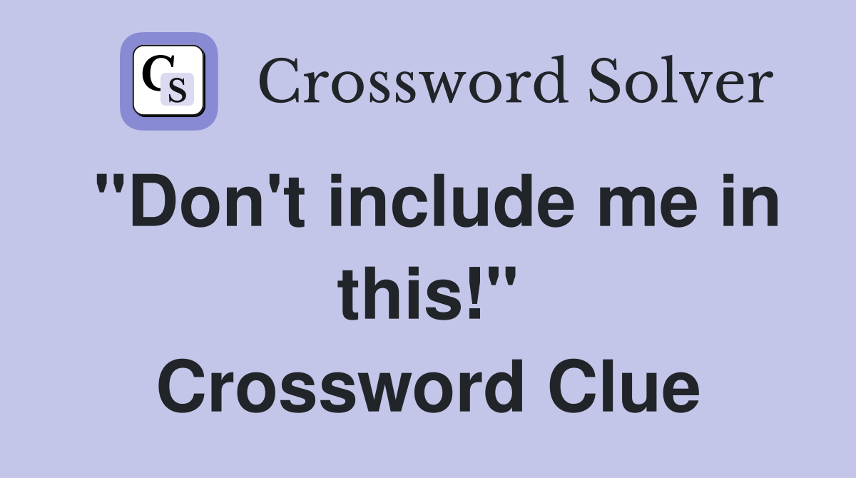 "Don't include me in this!" Crossword Clue