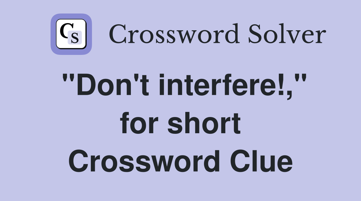 "Don't interfere!," for short Crossword Clue
