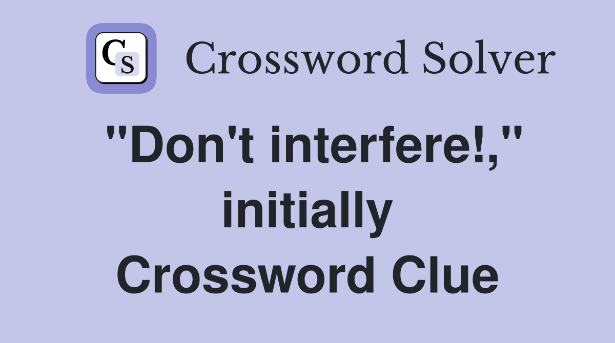"Don't interfere!," initially Crossword Clue
