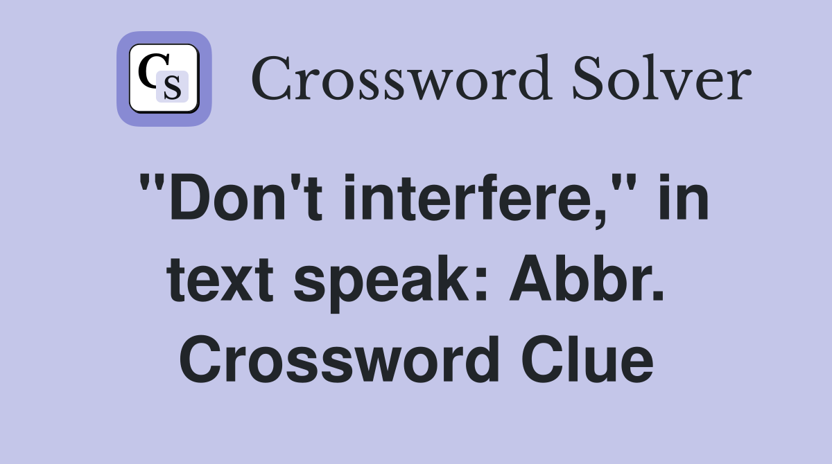 "Don't interfere," in text speak: Abbr. Crossword Clue