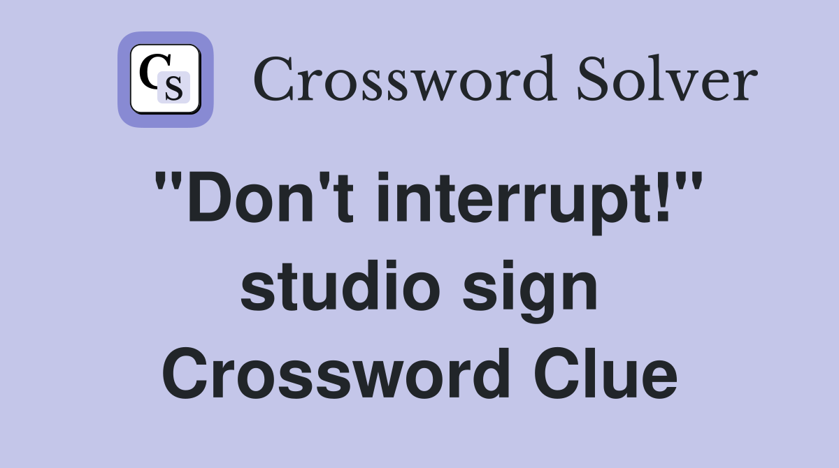 "Don't interrupt!" studio sign Crossword Clue