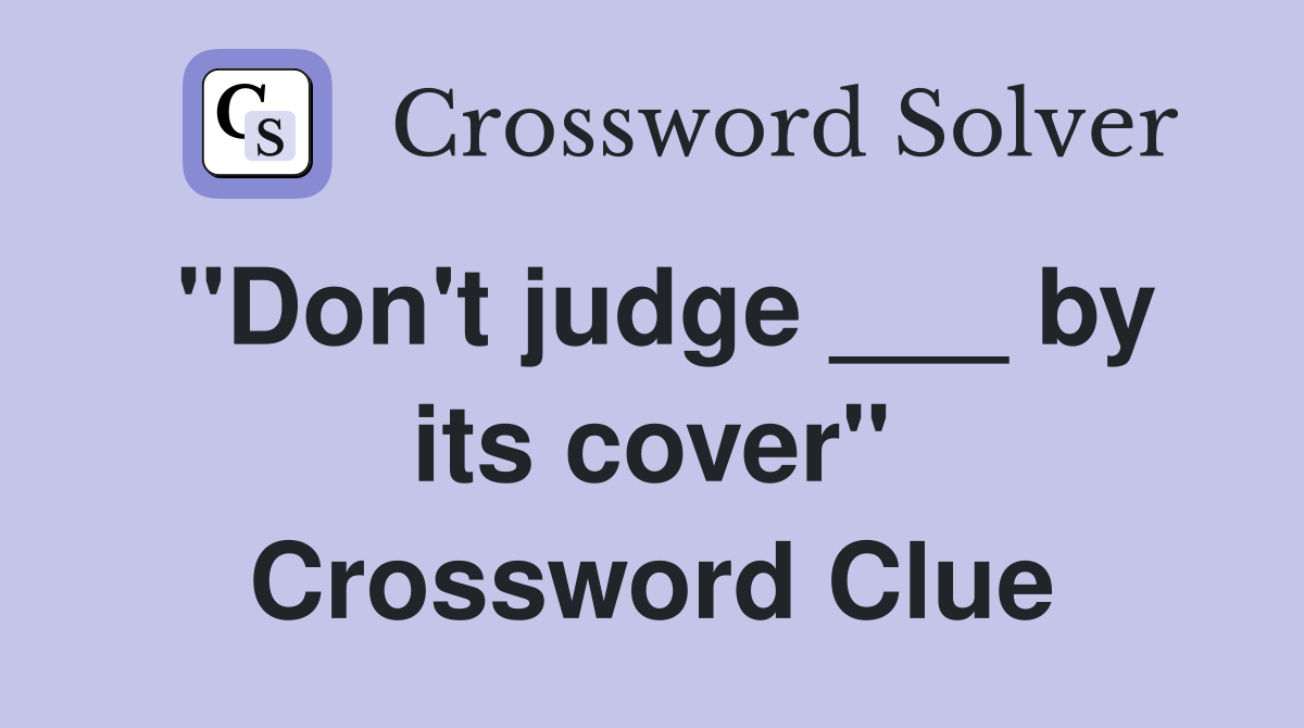 "Don't judge ___ by its cover" Crossword Clue