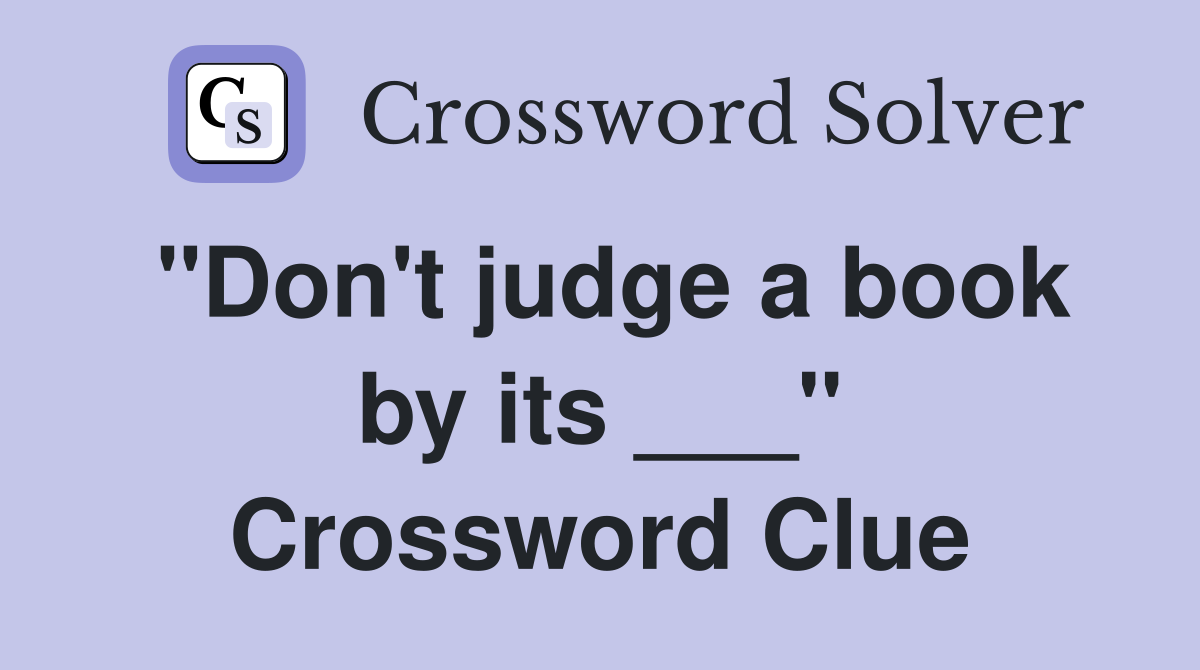 "Don't judge a book by its ___" Crossword Clue