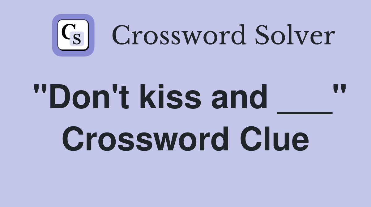 "Don't kiss and ___" Crossword Clue