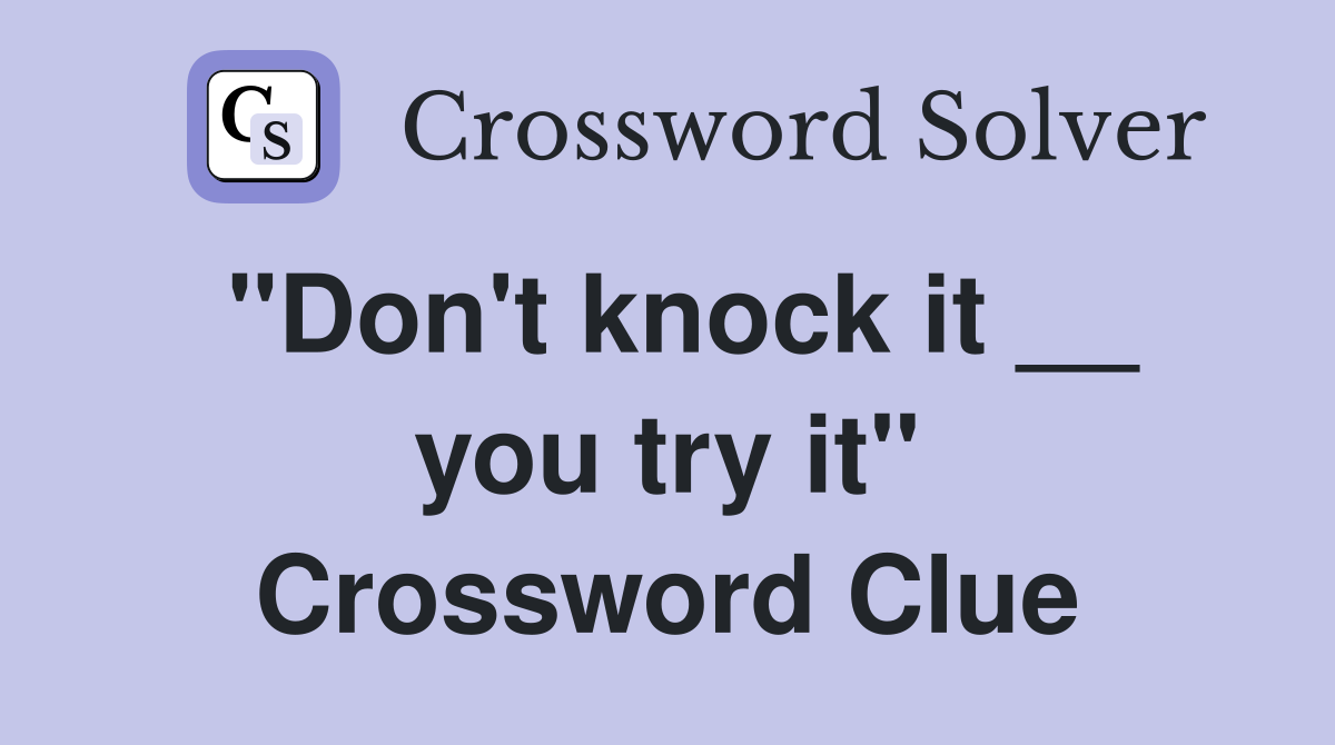 "Don't knock it __ you try it" Crossword Clue