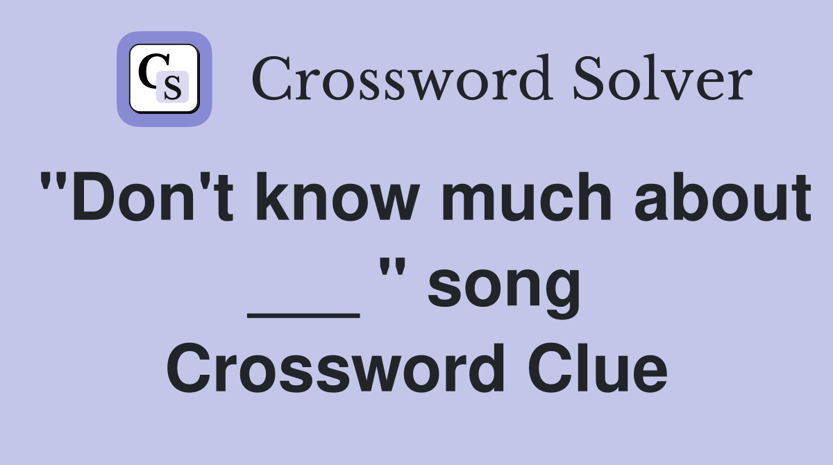 "Don't know much about ___ " song Crossword Clue