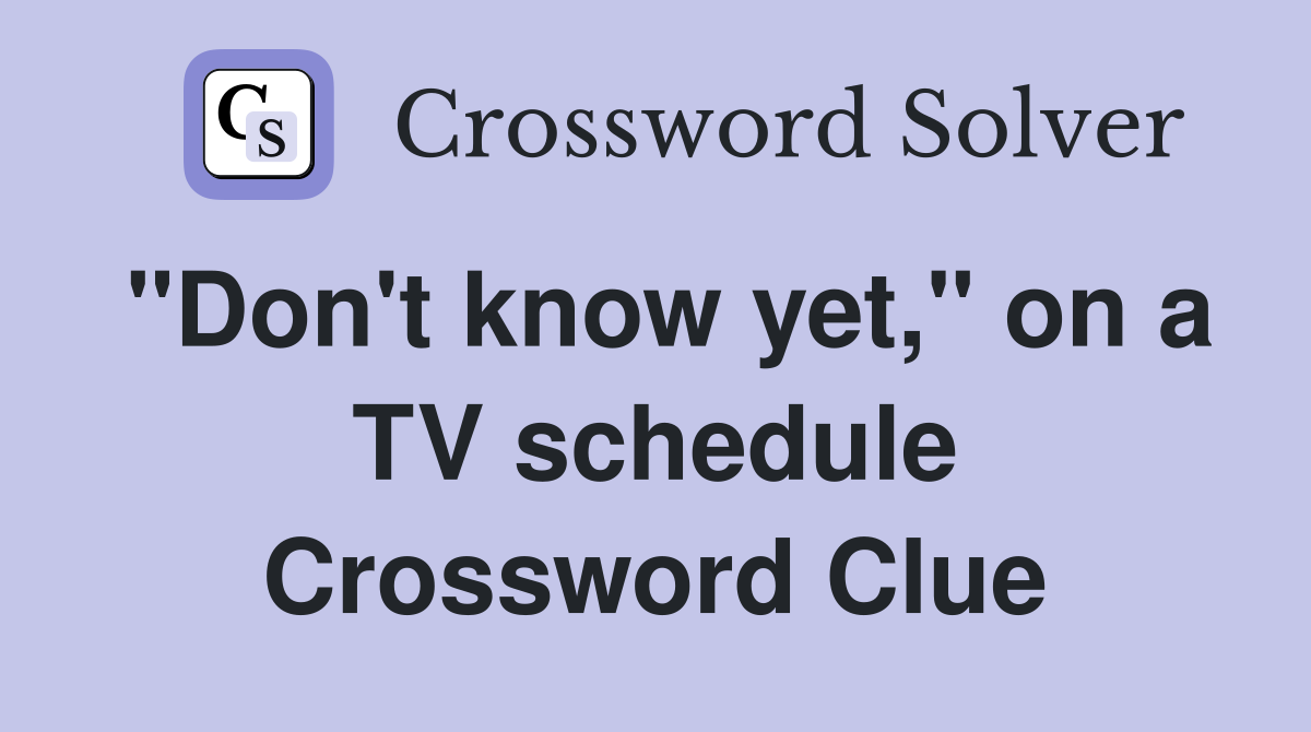 "Don't know yet," on a TV schedule Crossword Clue