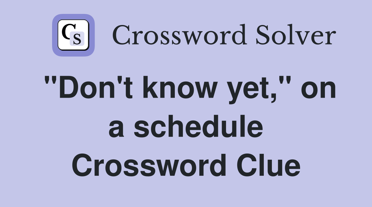 "Don't know yet," on a schedule Crossword Clue
