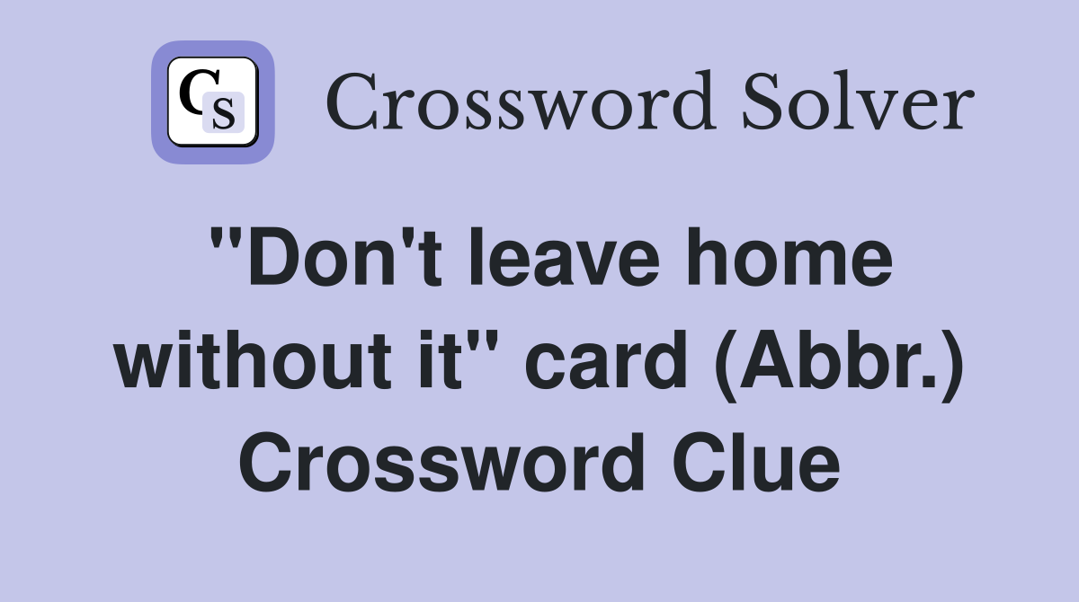 "Don't leave home without it" card (Abbr.) Crossword Clue