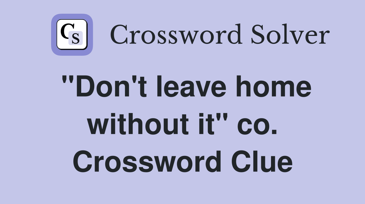 "Don't leave home without it" co. Crossword Clue