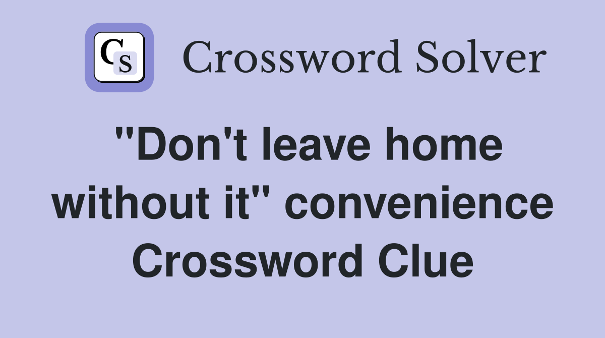 "Don't leave home without it" convenience Crossword Clue