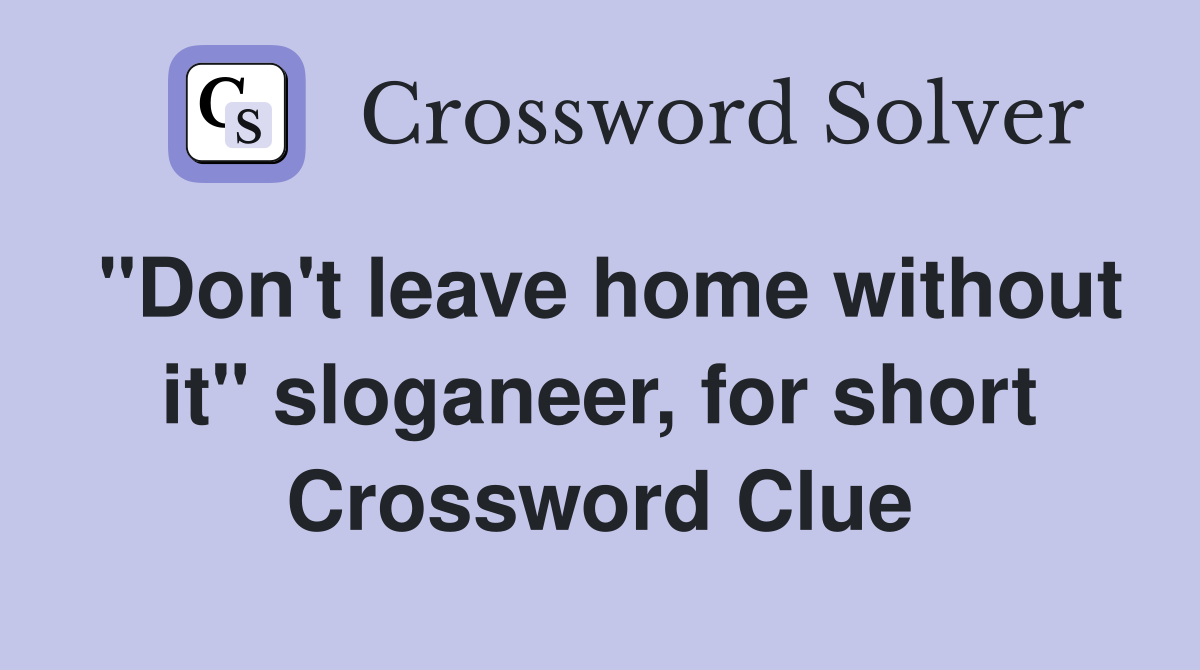 "Don't leave home without it" sloganeer, for short Crossword Clue