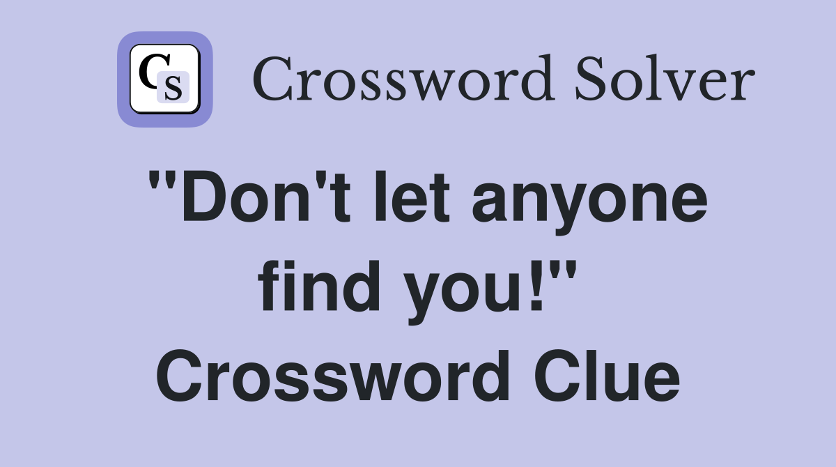 "Don't let anyone find you!" Crossword Clue