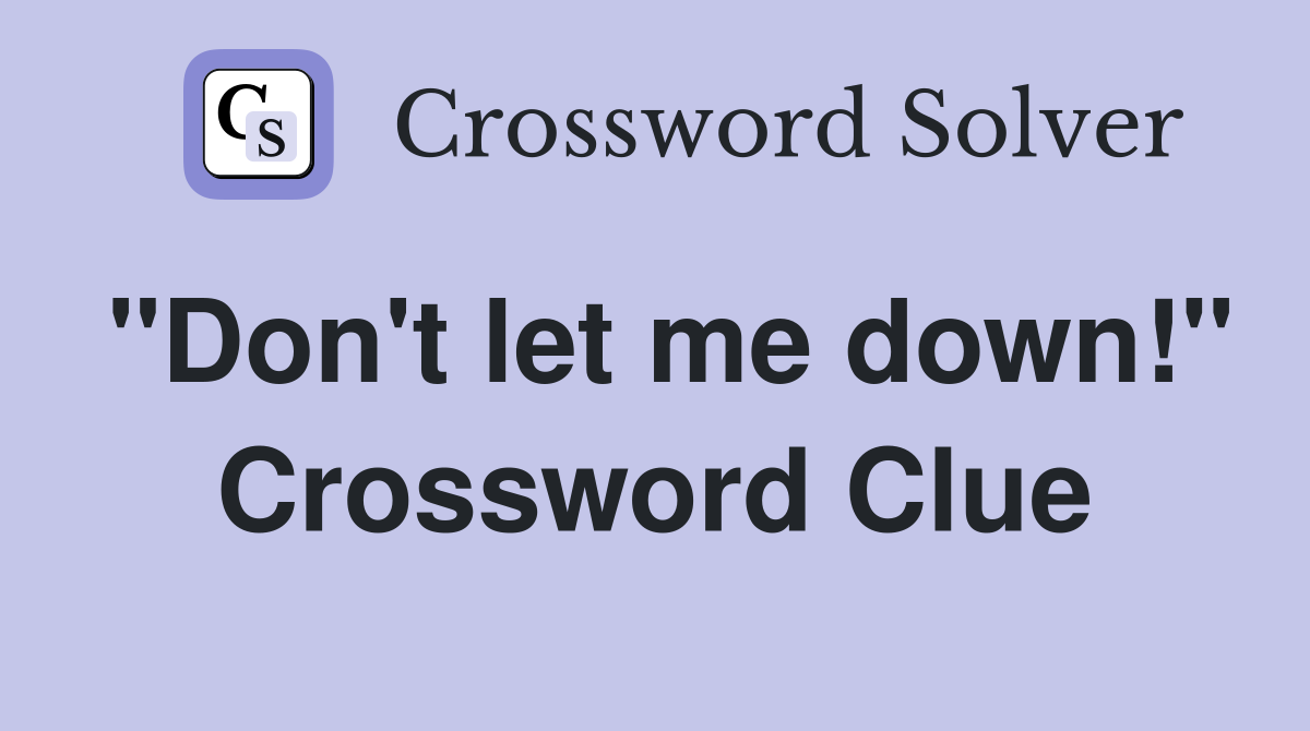 "Don't let me down!" Crossword Clue