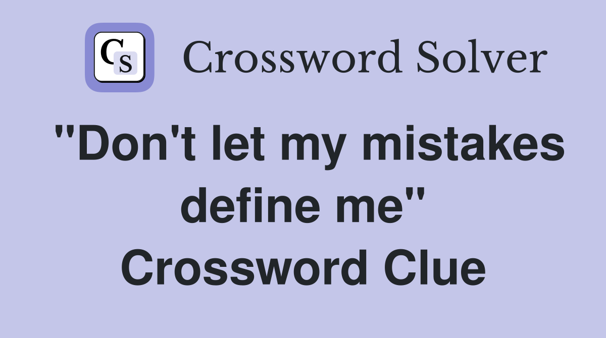 "Don't let my mistakes define me" Crossword Clue