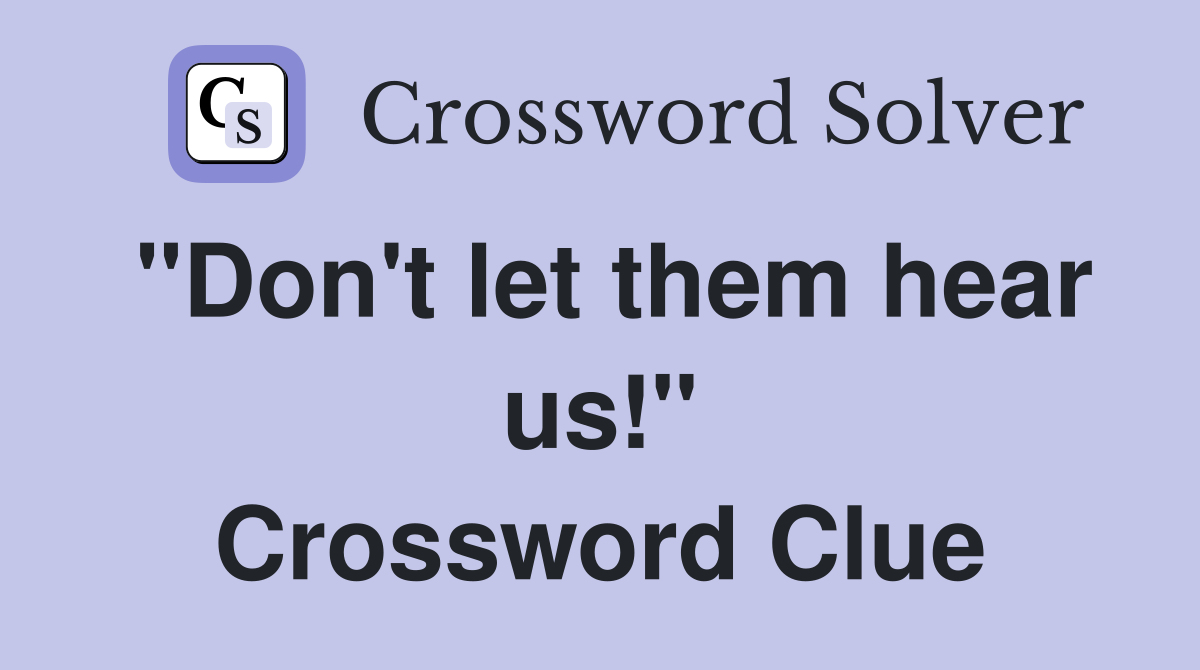 "Don't let them hear us!" Crossword Clue