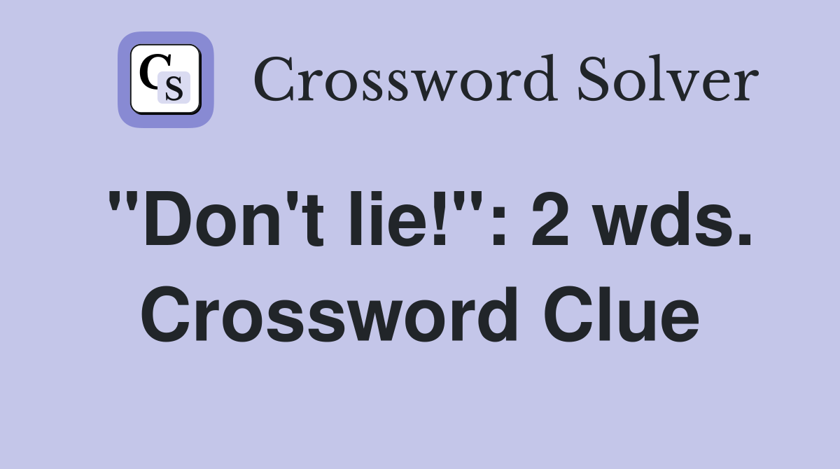 "Don't lie!": 2 wds. Crossword Clue