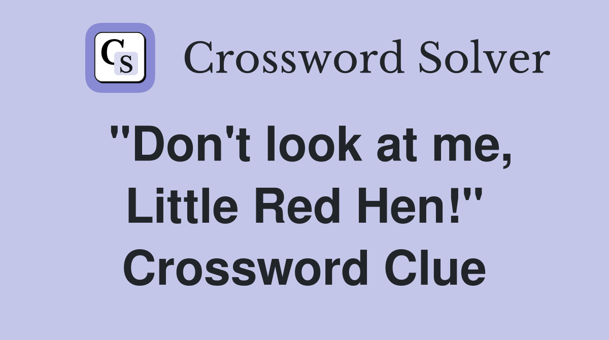 "Don't look at me, Little Red Hen!" Crossword Clue
