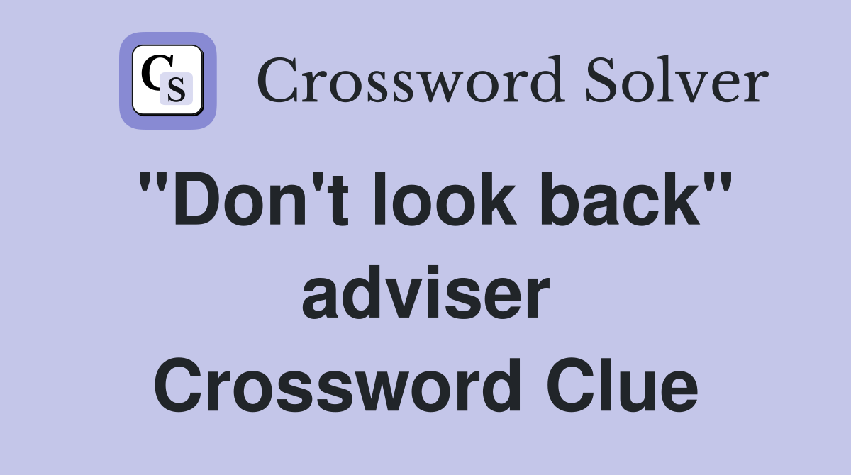 "Don't look back" adviser Crossword Clue