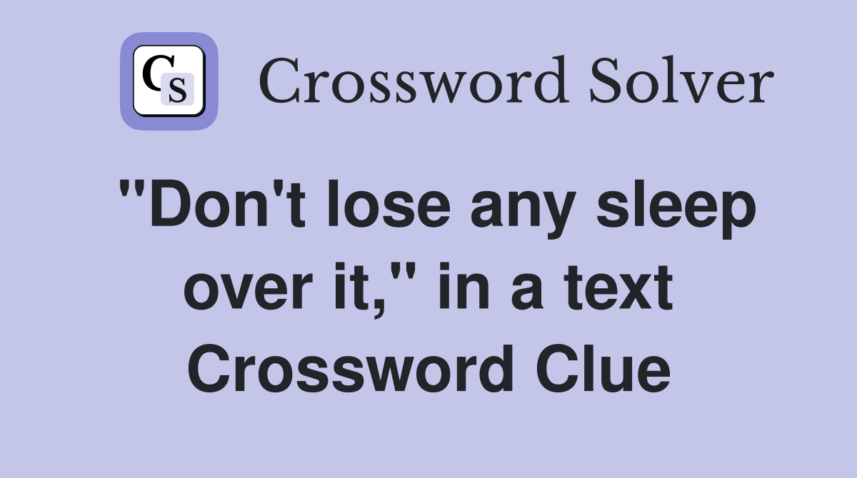 "Don't lose any sleep over it," in a text Crossword Clue
