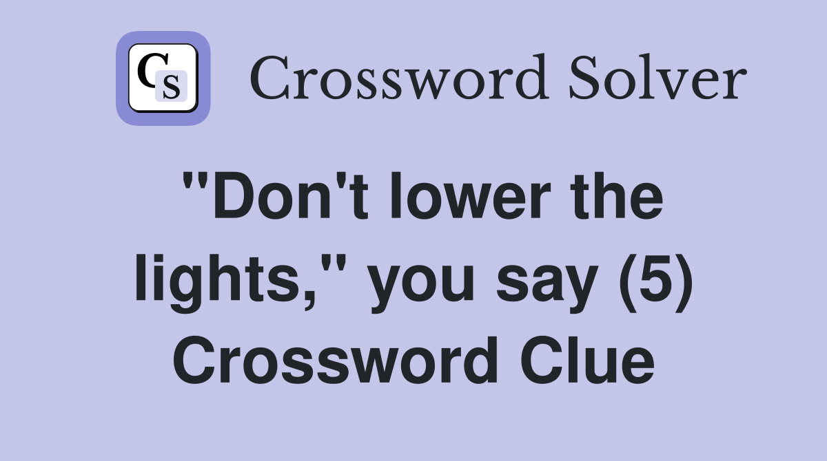 "Don't lower the lights," you say (5) Crossword Clue