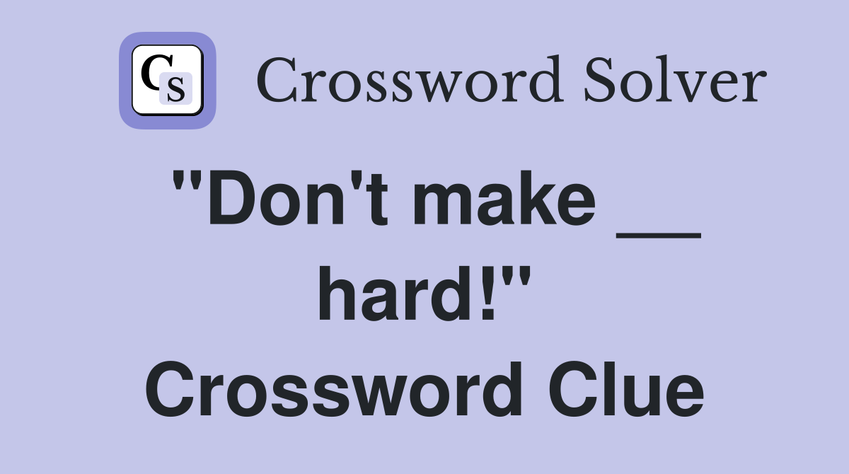 "Don't make __ hard!" Crossword Clue