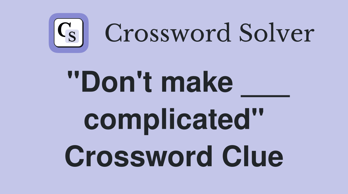 "Don't make ___ complicated" Crossword Clue