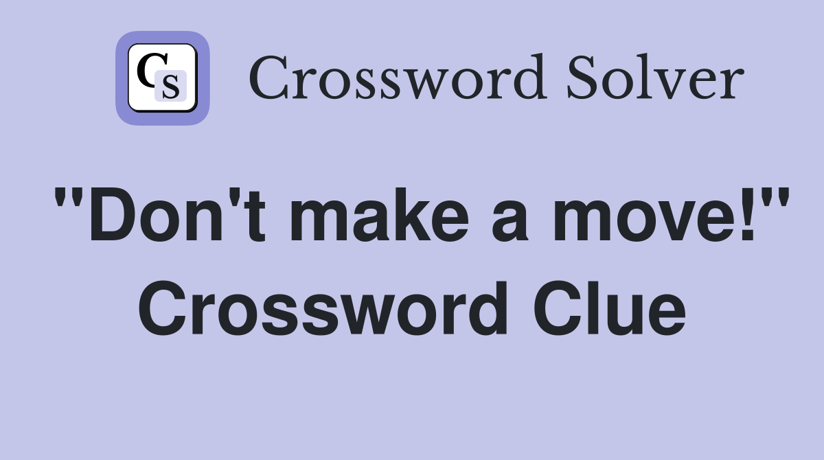"Don't make a move!" Crossword Clue
