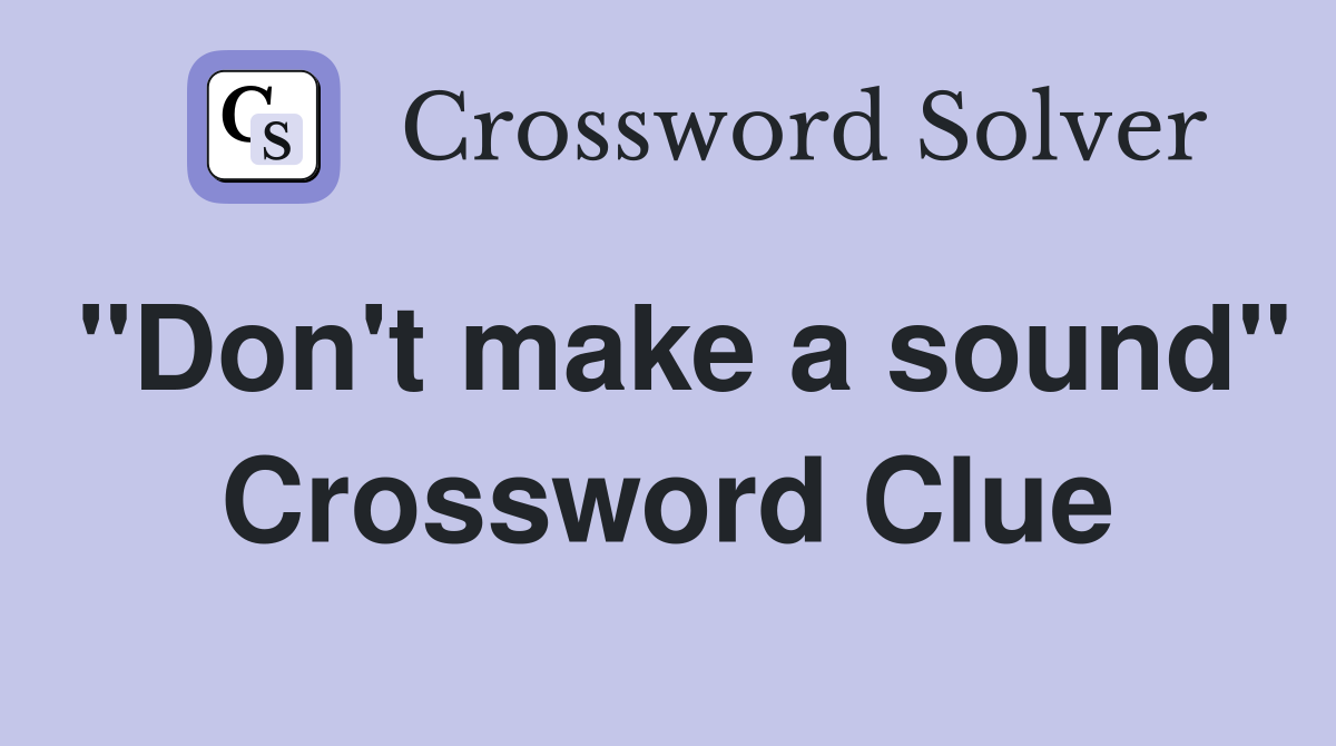 "Don't make a sound" Crossword Clue