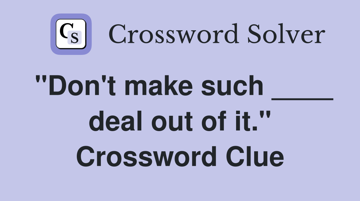 "Don't make such ____ deal out of it." Crossword Clue