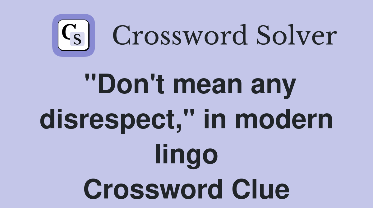 "Don't mean any disrespect," in modern lingo Crossword Clue