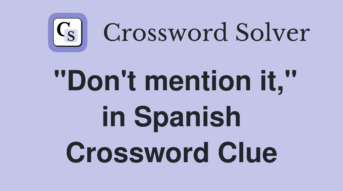 "Don't mention it," in Spanish Crossword Clue