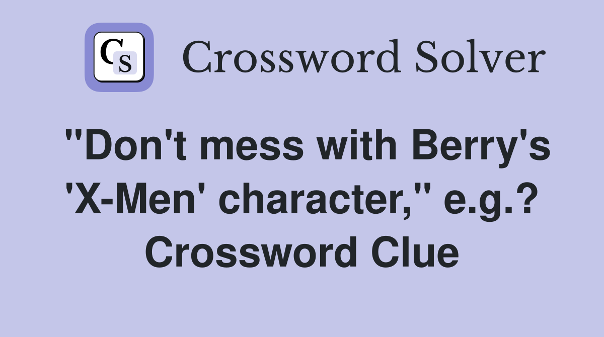 "Don't mess with Berry's 'X-Men' character," e.g.? Crossword Clue