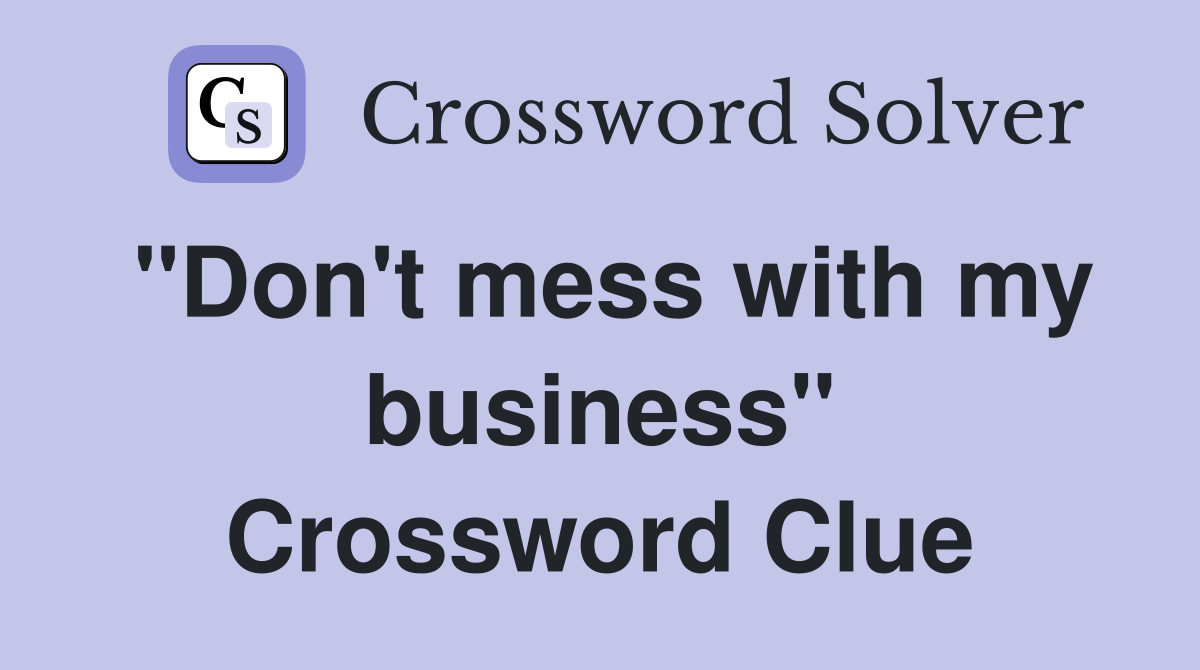 "Don't mess with my business" Crossword Clue