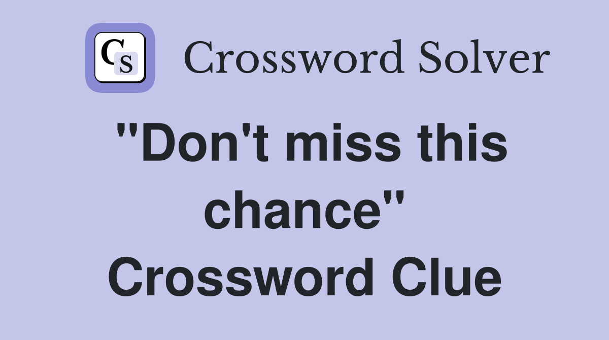 "Don't miss this chance" Crossword Clue