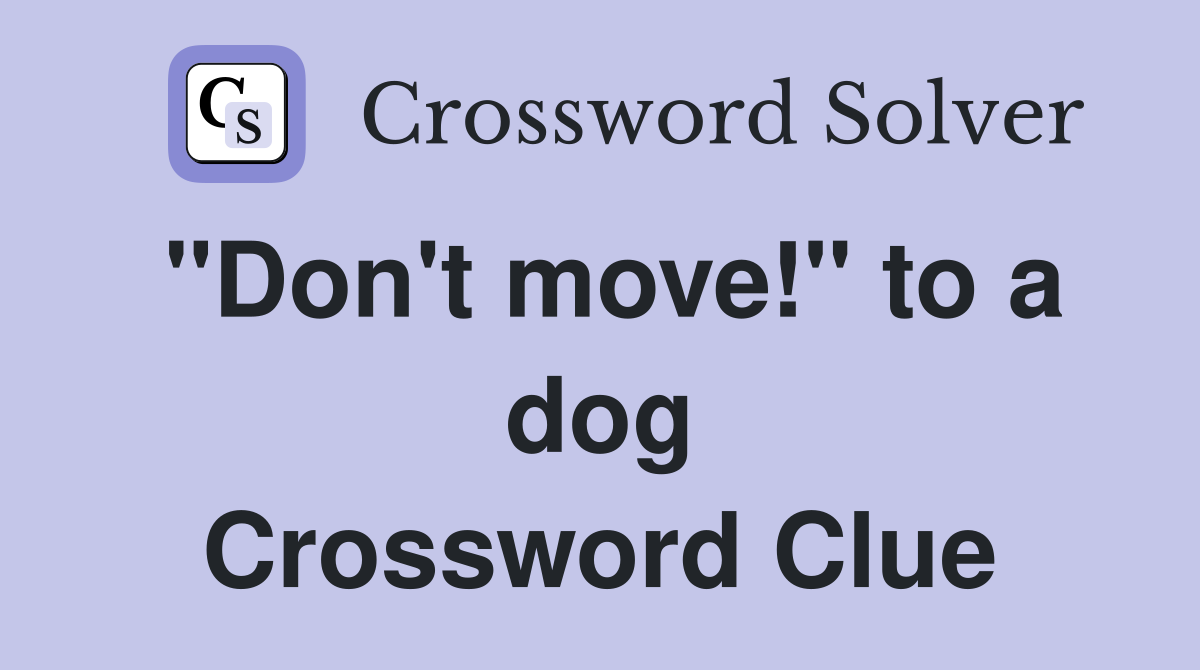 "Don't move!" to a dog Crossword Clue