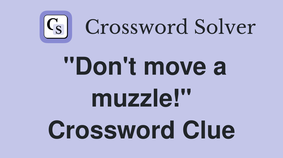 "Don't move a muzzle!" Crossword Clue