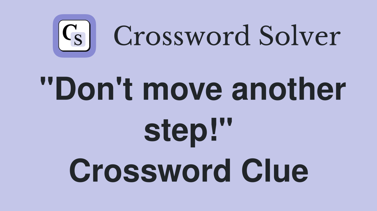 "Don't move another step!" Crossword Clue